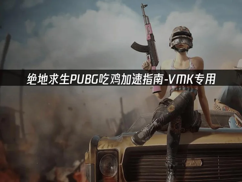 PUBG绝地求生加速器推荐：2026年绝地求生免费加速器就用它！